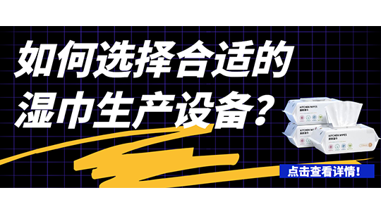 如何選擇合適的濕巾生產(chǎn)設(shè)備(附濕巾設(shè)備流程簡介)？