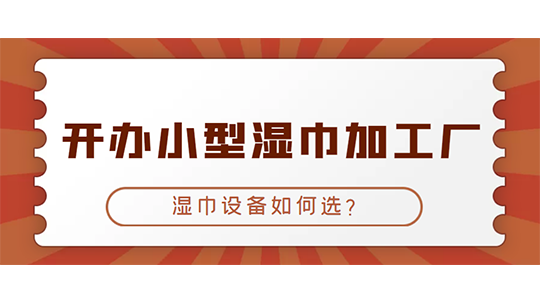 開辦小型濕巾加工廠，濕巾設(shè)備如何選？