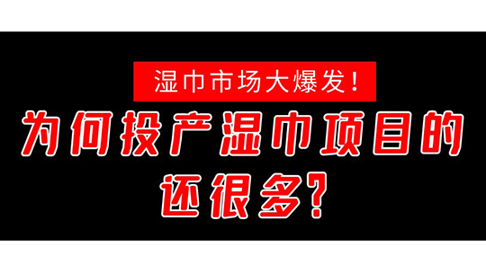 濕巾市場大爆發(fā)！為何投產(chǎn)濕巾項目的還很多？