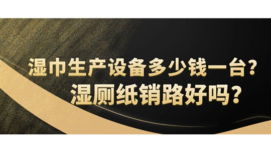 濕巾生產(chǎn)設(shè)備多少錢一臺？濕廁紙銷路好嗎？