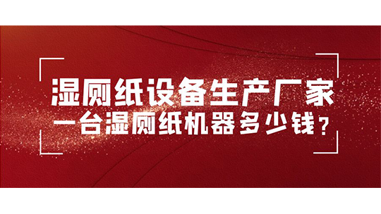 濕廁紙?jiān)O(shè)備生產(chǎn)廠家 一臺(tái)濕廁紙機(jī)器多少錢？