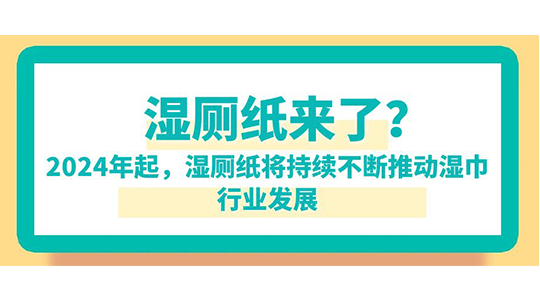 濕廁紙來了？已明確：2024年起，濕廁紙將持續(xù)不斷推動(dòng)濕巾行業(yè)發(fā)展