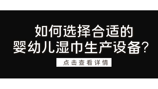 如何選擇合適的嬰幼兒濕巾生產(chǎn)設(shè)備？