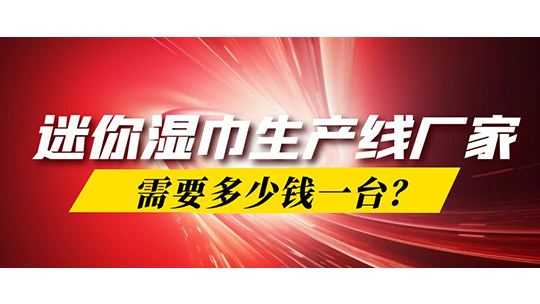 迷你濕巾生產(chǎn)線廠家，需要多少錢一臺(tái)？