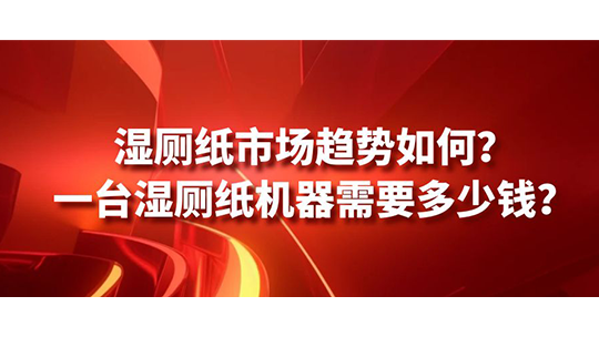濕廁紙市場趨勢如何？一臺濕廁紙機(jī)器需要多少錢