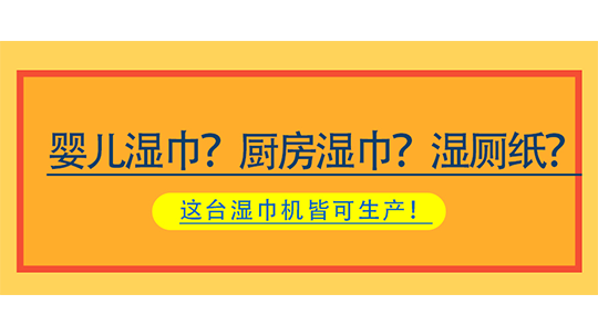 嬰兒濕巾？廚房濕巾？濕廁紙？這臺濕巾機(jī)皆可生產(chǎn)！
