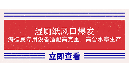 濕廁紙風(fēng)口爆發(fā)，海德晟專用設(shè)備適配高克重、高含水率生產(chǎn)